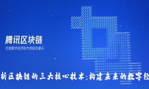 :
深度解析区块链的三大核心技术：构建未来的数字经济基础