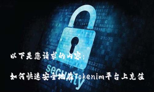 以下是您请求的内容：

如何快速安全地在Tokenim平台上充值
