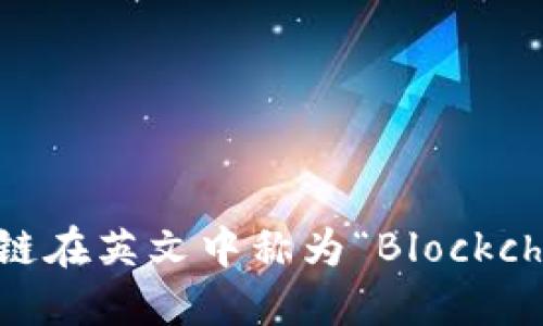 区块链在英文中称为“Blockchain”。