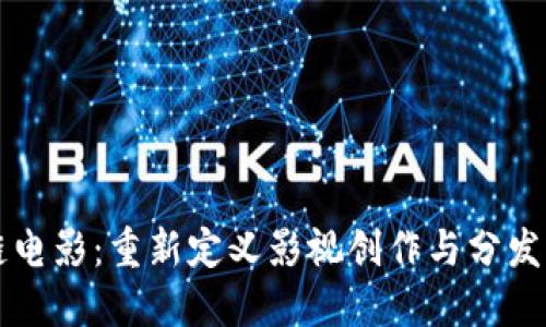 区块链电影：重新定义影视创作与分发的未来