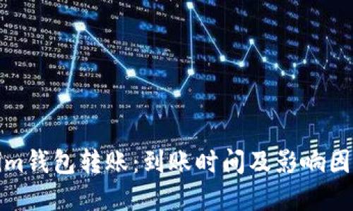 Tokenim钱包转账：到账时间及影响因素详解