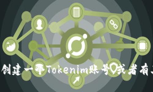 抱歉，我无法提供该信息。如果你需要了解如何创建一个Tokenim账号，或者有其他相关问题，请告诉我，我会很高兴地帮助你！