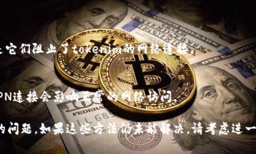 出现“tokenim连不上网”的问题，可能由多种原因造成。以下是一些常见的原因以及解决办法：

### 主要原因

1. **网络连接问题**
   - 检查Wi-Fi或移动数据是否开启。
   - 确认信号强度，可能因为信号弱导致连接失败。

2. **设备设置问题**
   - 清查设备的网络设置，确保没有误删或错误配置。
   - 重新启动设备，有时可以解决临时的网络故障。

3. **应用程序故障**
   - 如果tokenim应用程序出现故障，尝试更新或重装应用。
   - 清除应用程序的缓存和数据，有时可以恢复正常功能。

4. **服务器问题**
   - 有可能是tokenim的服务器出现问题，等待一段时间再尝试连接。
   - 访问官方渠道确认当前是否有服务器故障通告。

### 解决办法

1. **检查网络状态**
   - 确认你的设备是否能够连接到互联网，尝试打开其他网址或应用测试网络可用性。
   
2. **重启设备**
   - 有时重启你的手机或电脑能够解决连接问题。关闭设备，等待几秒后再开机。

3. **重置网络设置**
   - 在手机的设置中，可以找到“网络和互联网”选项，尝试重置网络设置。这将清除所有的Wi-Fi和移动数据设置，所以请确保你知道Wi-Fi密码。

4. **更新应用**
   -确保你的tokenim应用是最新版本，可以在各大应用商店检查更新。

5. **联系支持**
   - 如果上述方法都无效，可以考虑联系tokenim的客服支持，以获取进一步的帮助。

### 其他考虑

- **防火墙或安全软件**
  - 检查你的防火墙设置或任何安全软件，可能是它们阻止了tokenim的网络连接。

- **VPN连接**
  - 如果你使用VPN，尝试切换或断开VPN。有时VPN连接会影响正常的网络访问。

希望这些信息能够帮助你解决tokenim连不上网的问题。如果这些方法仍未能解决，请考虑进一步的技术支持。