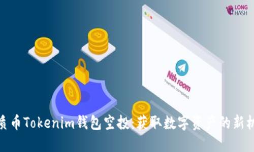 优质币Tokenim钱包空投：获取数字资产的新机会