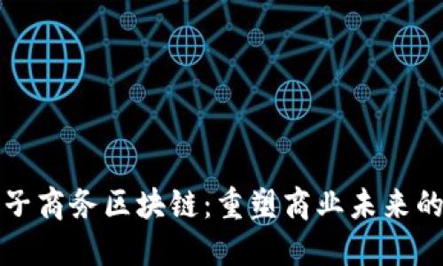 探索电子商务区块链：重塑商业未来的新动能