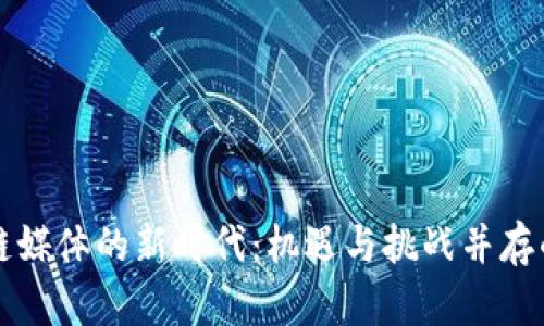 区块链媒体的新时代：机遇与挑战并存的感言