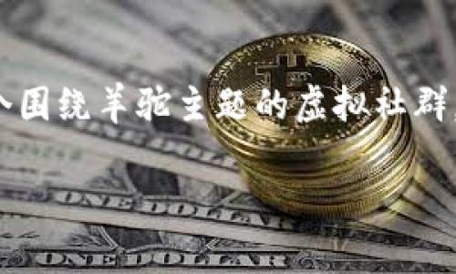 区块链羊驼社群（Llama Community）是一个结合了区块链技术与社群文化的概念，通常涉及利用区块链平台创建和管理一个围绕羊驼主题的虚拟社群。在这个社群中，成员们可能围绕羊驼相关的数字资产、NFT（非同质化代币）、互动、共享资源以及其他社群活动进行交流和协作。

### 区块链羊驼社群：探索数字时代的新兴文化与价值