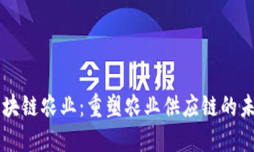 区块链农业：重塑农业供应链的未来