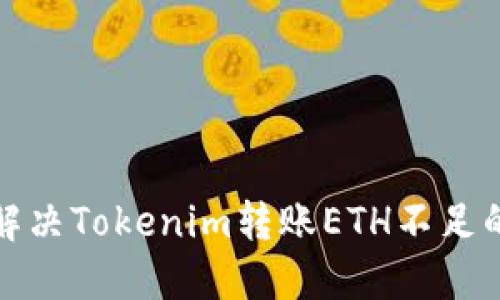 如何解决Tokenim转账ETH不足的问题