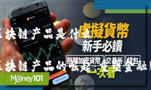 银行合作区块链产品是什么

银行合作区块链产品的崛起：重塑金融服务的未来