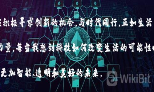 区块链是什么：从马化腾的视角看未来的数字经济

区块链, 马化腾, 数字经济/guanjianci

---

引言：区块链的开端与发展

区块链，这个近年来频频出现在我们耳边的词汇，究竟是什么？它的出现不仅仅是技术上的革新，更是对我们生活方式的一次重新定义。作为中国科技行业的领军人物，腾讯的马化腾曾多次对区块链表达出自己独特的见解。尽管我小时候对这些新鲜事物总是充满好奇，但随着今天的深入分析，我发现区块链不仅关乎技术，更深刻影响着我们未来的社会架构。

区块链的基本概念

简单来说，区块链是一种去中心化的分布式账本技术。其关键特点在于数据的不可篡改和透明性。每一个区块都是一段时间内所有交易的记录，而这些记录通过密码学技术链连在一起，形成一个不可更改的链条。这就像是一本永远无法被涂改的账本，既安全又透明。

当我第一次听到区块链这个概念时，我脑海中浮现的是那些新兴的数字货币，特别是比特币。马化腾曾说过，区块链技术不仅能推动金融领域的发展，还能在供应链管理、智能合约等多个领域产生深远的影响。这样的理念让我感到无比兴奋，仿佛看到了一个崭新的数字世界正在逐渐显现。

区块链的应用场景

区块链技术的应用场景广泛，几乎可以覆盖我们生活中的每一个角落。例如，在金融行业，区块链能够降低交易成本，提升交易效率；在医疗领域，它能够确保患者数据的安全，促进数据的共享；在公证领域，它也能有效解决信任问题，让数据的真实性得到保障。

想起我之前在大学期间参与的一个项目，团队利用区块链技术进行电子投票的设计，确保投票过程的透明和公正。当时的我们满怀激情，努力实现设想，如今这样的技术已经逐渐走入现实。马化腾对于区块链的看法让我更加坚信，未来将是一个以科技改变生活的时代。

马化腾的观点及其影响

马化腾曾表示，腾讯在区块链技术的投入并不只是为了追逐潮流，而是希望建立一个更加美好的数字社会。作为一个拥有亿万用户的平台，腾讯在区块链领域的探索，无疑将推动整个行业的发展。我认为，他的这种前瞻性思维，正是一位企业领袖应有的样子。

在这个过程中，我常常反思自己的职业发展方向。作为一个年轻人，我希望能够在不断变化的技术浪潮中找到自己的定位。马化腾的成功故事启发我，勇于尝试新的事物、不断学习新的知识，才能在时代的洪流中立于不败之地。

区块链的未来：挑战与机遇

尽管区块链技术发展迅速，但其面临的挑战也是显而易见的。技术的复杂性、法律法规的滞后、以及公众认知的不足，都是制约其发展的重要因素。马化腾也曾提出，只有通过教育普及与社会各界的共同努力，才能实现区块链技术的真正价值。

我看到越来越多的企业开始重视区块链技术的应用，这让我感受到一种时代的变革。未来，区块链可能会在更多的行业得到应用，从而彻底改变我们交易的方式、信任的建立方式。我坚信，勇敢地迎接这些挑战，将是我们这一代人的责任。

总结：个人感悟与社会责任

在深入了解区块链技术及其应用的过程中，我不仅学到了知识，更加理解了科技进步背后的社会责任。马化腾的见解激励着我，让我明白，作为一名年轻人，应积极寻求创新的机会，与时代同行。正如生活中总会遇到艰难险阻，但同时也充满机遇和希望。

回想起我自己的成长历程，正是因为对未知的好奇与追求，才让我走到今天。我希望未来能够在科技与社会之间架起一座桥梁，为推动数字经济贡献自己的力量。每当我想到科技如何改变生活的可能性时，心中总会燃起一种对未来的美好憧憬。

区块链是什么？是未来的拥抱，是我们踏入新纪元的钥匙。无论你是技术从业者还是普通用户，都应关注这个即将改变世界的创新力量，让我们一起期待一个更加智能、透明和美好的未来。