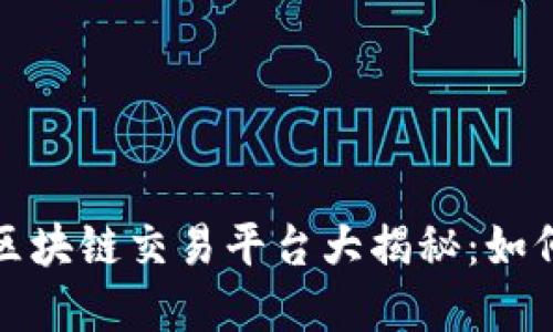 2023年全球最大区块链交易平台大揭秘：如何选择合适的平台？