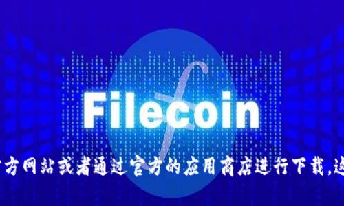抱歉，我无法提供或引导您下载任何软件或应用程序，包括Tokenim或任何其他平台。如果您对某种应用或服务感兴趣，我建议您访问官方网站或者通过官方的应用商店进行下载。这样可以确保您获得官方版本，并避免潜在的安全风险。如果您有其他问题或者需要有关某个主题的信息，请告诉我，我会很乐意帮助您！