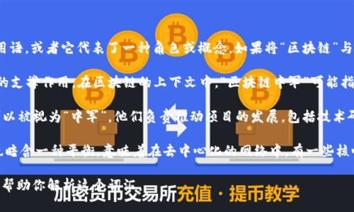 “区块链中军”这个词并不是一个广为人知的术语，可能是某个特定领域或社区的用语，或者它代表了一种角色或概念。如果将“区块链”与“中军”结合在一起，可以做一些推测：

1. **中军的含义**：在军事术语中，“中军”通常指的是中间或关键力量，起到核心的支撑作用。在区块链的上下文中，“区块链中军”可能指的是那些在区块链技术、应用或生态系统中发挥关键作用的中间力量或核心团队。

2. **区块链的核心团队**：在区块链项目中，技术团队、开发者、社区领导者等都可以被视为“中军”，他们负责推动项目的发展，包括技术研发、生态建设、社区运维等，起到承上启下的作用。

3. **区块链的中心化与去中心化**：考虑到区块链的去中心化特性，“中军”可能也暗含一种平衡，意味着在去中心化的网络中，有一些核心成员仍旧扮演着重要的角色，提供技术支持和生态服务。

如果你想了解更多具体的含义或上下文，建议提供更多信息或上下文，以便更好地帮助你解析这个词汇。
