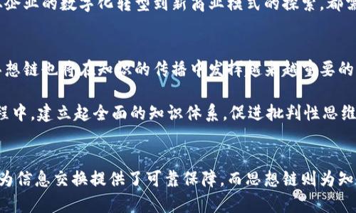 区块链和思想链是两个概念，它们在本质上是不同的，但又有一些相似之处。下面我们将详细探讨这两个概念的区别，以及它们在各自领域中的应用和意义。

区块链的基本概念
区块链是一种去中心化的分布式账本技术，其核心特征在于通过加密算法确保数据不可篡改和透明性。每个“区块”包含了一组交易数据，并与前一个区块通过加密哈希链接在一起，形成一个链式结构。这种结构使得任何试图篡改之前区块中的数据都变得极其困难，因为需要重新计算所有后续区块的哈希值。

区块链的应用非常广泛，除了加密货币（如比特币）之外，还可以应用于供应链管理、智能合约、身份验证等领域。区块链的出现，不仅改变了金融行业的运作模式，也为许多传统行业带来了新的变革可能性。

思想链的基本概念
思想链比较少见，它主要是一个概念性术语，常常用来指代个体或群体在思维、知识或概念间连接和延续的过程。虽然没有像区块链那样的技术定义，但它反映了一种人们如何在思想、观念和知识之间建立联系的方式。思想链可以被理解为一种思想的串联和发展过程，它强调的是思考的深度和广度。

思想链的应用可以在教育、心理学、哲学等领域中找到。教育理论中强调的“知识图谱”或“知识链”实际上就是一种思想链的体现，帮助学习者将新知识和已有知识进行整合，提高学习效率。

区块链与思想链的主要区别
1. **形态不同**：区块链是一种技术和数据结构，而思想链则是一种意识和思维的表达方式。前者依赖于计算机技术，后者则依赖于人类的思维和交流。

2. **目的不同**：区块链的目的是为了实现透明、去中心化和安全的数据交易，强调的是数据的可靠性和可验证性。而思想链关注的是知识和思想的传播与延续，强调的是思维的逻辑性和创造性。

3. **受限程度**：区块链通过共识机制（如工作量证明或权益证明）来限制对数据的修改，这保证了数据的安全性和真实性。而思想链更多是自由流动的，尽管有逻辑上的连接和延续，但缺乏像区块链那样的严格限制。

个人经历与观点
回想起我的成长经历，我小时候就对不同的知识产生浓厚的兴趣。我常常会在阅读一篇文章后，不断沿着一个概念发散出许多相关的想法。这种无形的“思想链”让我对世界的认知更加丰富，也让我在之后的学习过程中形成了自己的观点和见解。

例如，我对物理和数学的深入研究，常常让我到哲学中的很多概念，这种意识的流动让我意识到，思想链是如何在不同知识领域间架起桥梁的。而与此形成鲜明对比的是，当我学习区块链技术时，它的严谨性和逻辑性让我深感震撼。区块链的每一个节点、每一个数据块都有着明确的定义，使我倍感安心和信任。

区块链与思想链的结合
虽然区块链和思想链在本质上存在诸多区别，但在某种程度上，它们也可以相辅相成。随着知识经济的快速发展，越来越多的信息被快速传播，而我们需要一种有效的方式来确保信息的真实和可靠性。这时，区块链技术可以用于创造可信的知识平台，确保我们所获取的信息是可信、不可篡改的。

反过来，思想链对区块链的应用也有推动作用。区块链的发展不仅依赖于技术的成熟，同时也需要创新的思想来推动应用场景的扩展。从企业的数字化转型到新商业模式的探索，都需要通过思想链的不断整合和创新来实现。

未来展望
未来，区块链和思想链的交互将成为一种重要趋势。随着技术的不断进步，区块链将以更加灵活的方式融入到我们的生活和工作中，而思想链也将在知识的传播中发挥越来越重要的作用。如何将两者结合，发挥各自的优势，将成为值得深思的课题。

例如，在教育领域，区块链可以用来存储和验证学生的学习成果，确保每一个证书都是可信的。同时，思想链则可以帮助学生在学习的过程中，建立起全面的知识体系，促进批判性思维的发展。这种结合不仅可以提高学习的有效性，还能确保教育的公正性。

总结
区块链和思想链是两个看似无关的领域，但仔细分析后我们可以发现，它们在各自的领域内都有独特的价值。区块链的安全性与透明性为信息交换提供了可靠保障，而思想链则为知识的传播和创造提供了自由和灵活的空间。未来，期待这两者能够在各自的应用场景中找到更多的结合点，共同推动科技与思想的进步。