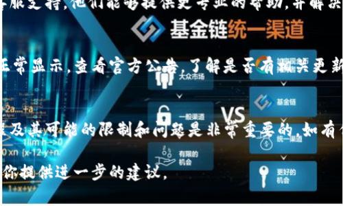 如果你在使用Tokenim或其他加密货币相关平台时发现账户余额没有显示，这可能是由多种原因造成的。以下是一些常见的问题以及相应的解决方式：

1. 检查网络连接
有时候，网络不稳定会导致平台无法正确显示余额。确保你的设备连接到稳定的互联网，并尝试刷新页面或重新登录。

2. 确认账户状态
如果你的账户被锁定、限制或需要验证，这可能会影响余额的显示。检查你的邮箱是否有来自Tokenim的通知，确保你的身份验证和所有必要的手续已经完成。

3. 查看区块链状态
有时，网络拥堵或区块链状态异常也会导致交易延迟，进而影响余额的显示。你可以在区块链浏览器中查看交易状态，确保交易已经成功确认。

4. 清除缓存和Cookies
浏览器的缓存和Cookies可能会导致显示问题。尝试清除浏览器的缓存，然后重新访问Tokenim网站，查看余额是否恢复正常。

5. 联系客服支持
如果以上方法都无法解决问题，建议你联系Tokenim的客服支持。他们能够提供更专业的帮助，并解决你在使用过程中遇到的具体问题。

6. 了解系统维护或更新
有时平台会进行系统维护或更新，这可能会影响账户的正常显示。查看官方公告，了解是否有相关更新或维护，通常会有时间表说明何时能够恢复正常。

总结
在使用Tokenim等加密货币平台时，确保你了解操作流程及其可能的限制和问题是非常重要的。如有任何疑问，及时寻求帮助总是一个好主意。

如果以上信息没有帮助，请提供更多具体情况，以便我为你提供进一步的建议。