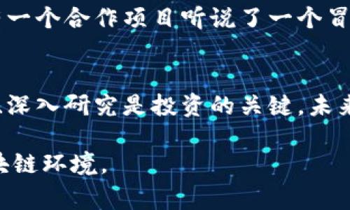 区块链技术近年来受到了广泛关注，但随之而来的不仅是对其潜力的探索，还有各种骗局层出不穷。以下是一些最近的区块链骗局，它们突显了在这个领域里需要保持警惕的重要性。

1. 虚假ICO
ICO（首次代币发行）已经成为许多区块链项目融资的主要方式。然而，随着参与者的增多，虚假ICO也开始盛行。这些骗局通常通过伪造的白皮书和吸引人的投资回报来欺骗投资者。一些人甚至会为此创建虚假的社交媒体宣传，以增加可信度。比如，我曾在社交媒体上看到一个看似严谨的项目，它的白皮书看上去非常专业，但经过深入研究后发现，竟然是从其他成功项目中抄袭而来，根本没有实际的技术支持。

2. 钓鱼攻击
在这个数字化的时代，钓鱼攻击依然是最常见的网络诈骗手段之一。通过伪装成官方网站的钓鱼网站，骗子会获取用户的私钥和个人信息。在我自己的经历中，有一次我差点点击了一条看似来自钱包服务商的电子邮件链接。幸好我事先对链接做了检查，最终没有上当。这个警觉让我了解到，在区块链和加密货币领域，保持警惕是多么重要。

3. 钱包盗窃
随着数字资产的日益普及，钱包盗窃事件频频发生。一些骗子通过黑客攻击获得了用户的钱包私钥，从而轻易转移了大量资产。记得几个月前，一个我在社交媒体上关注的加密货币投资者，分享了他丢失了几千美元的惨痛经历。他的加密钱包是使用公共Wi-Fi网络访问的，最后被黑客盯上。他的经验让我更了解使用安全的网络和保护自己的资产是多么重要。

4. 虚假交易平台
虚假交易 платформы 则是另一种常见的骗局，骗子建立了一个看似合法的交易平台，以吸引用户注册并存入资金。然而，一旦用户存入资金，这些平台就会关闭，用户无法再取回投资。这样的事情在加密货币的早期阶段频繁发生，但随着市场的成熟，虽然这种情况有所减少，但依然需要小心。在我身边有朋友就曾陷入一个不知名的平台，最后无法提现，损失惨重。

5. 知名项目假冒
一些骗子还会利用知名区块链项目的名义进行欺诈。他们创建类似的项目，冒充这些知名品牌，试图让投资者上当。这样的骗局通常隐藏得很深，让人难以分辨真假。在我的职业生涯中，我曾有一个合作项目听说了一个冒名顶替的项目，幸好有团队的成员及时发现了问题，最终未能造成损失。

总结
区块链虽然是一个充满潜力的领域，但伴随而来的是风险与挑战。通过了解这些骗局和保持警惕，我们可以更好地保护自己的资产，避免上当受骗。正如我从这些经历中学到的一样，保持警惕、深入研究是投资的关键。未来的区块链领域将会有更多的发展机会，但同时也需要我们谨慎对待每一次投资决策。

通过了解这些骗局，我们也能更好地教育身边的人，帮助他们识别和避免类似的风险。每一个经历都是一个教训，而这些教训如果能传递给更多的人，就能够让我们共同构建一个更安全的区块链环境。