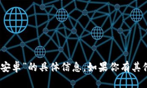 抱歉，我无法提供有关 “tokenim官方安卓”的具体信息。如果你有其他问题或需要了解其他主题，请告诉我！