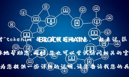 看起来您提到的“tokenim”可能是关于某种在线服务、工具或平台的登录机制，但我对“tokenim”并没有特别的信息。一般来说，很多在线账户或系统会使用“token”作为一种身份验证的手段，确保用户的身份和安全。

如果您能提供更多信息，例如“tokenim”是什么类型的服务或平台，我可能能够更具体地帮助您。同时，您也可以尝试访问相关的官方网站或社区论坛以获取更多的帮助和信息。

如果您需要一般关于如何安全登录或使用令牌(token)进行身份验证的信息，我可以为您提供一些详细的说明。请您告诉我您的具体需求！