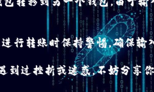 在进行加密货币交易时，选择适合的钱包至关重要。TP钱包和Tokenim钱包是两款流行的数字货币钱包，不同用户可能有不同的需求。在这篇文章中，我们将探讨这两个钱包的特性，以及如何在这两款钱包之间进行转账。

TP钱包概述
TP钱包是一款多功能的数字货币钱包，支持多种区块链和代币的存储与管理。用户可以通过TP钱包方便地管理自己的加密资产，进行交易，以及查看资产的实时行情。它的用户界面友好，对于新手用户尤为友好。

Tokenim钱包简介
Tokenim钱包则是一款专注于特定代币或者区块链的数字钱包，它的功能主要集中在某些特定的代币和链上交易中。虽然它相对较小众，但凭借其独特的定位，也吸引了不少忠实用户。

在TP钱包和Tokenim钱包之间转账的可行性
那么，TP钱包能否转账到Tokenim钱包呢？答案是肯定的！只要两款钱包都支持相同的区块链资产（例如以太坊、比特币等），用户就可以通过简单的操作将资产从TP钱包转到Tokenim钱包。

转账步骤
下面是从TP钱包转账到Tokenim钱包的具体步骤：
ol
    li
        strong打开TP钱包：/strong 首先，用户需要在他们的设备上打开TP钱包应用程序并登录。
    /li
    li
        strong选择资产：/strong 在钱包界面，用户需选择要转账的具体代币。
    /li
    li
        strong输入转账金额：/strong 用户需要输入想要转账的代币数量。
    /li
    li
        strong输入Tokenim钱包地址：/strong 这是关键步骤，用户需要确保输入的Tokenim钱包地址是正确的。可以通过复制和粘贴的方式，避免手动输入带来的错误。
    /li
    li
        strong确认转账：/strong 检查所有信息无误后，用户确认转账并支付相应的手续费。
    /li
    li
        strong查看交易状态：/strong 用户可以在TP钱包中查看交易状态，确认转账是否成功。
    /li
/ol

注意事项
在进行转账时，用户需特别注意以下几点：
ul
    li确保两款钱包支持同一类型的资产。/li
    li确认Tokenim钱包地址的准确性，以防资产丢失。/li
    li关注转账所需的网络手续费，避免因手续费设置过低而造成转账失败。/li
/ul

个人经历分享
让我想起我刚开始接触加密货币的时候，那时我对各种钱包的功能混淆不清。记得我第一次尝试将以太坊从一个钱包转移到另一个钱包，由于输入了错误的地址，最终我的资产消失得无影无踪，这使我深刻意识到设备间转账时的谨慎与重要。

总结
TP钱包是一个多功能的数字货币钱包，而Tokenim钱包则是一种专注于特定代币的解决方案。只要用户在两者之间进行转账时保持警惕，确保输入的地址无误，就能顺利完成转账。对于每一个加密货币用户而言，掌握不同钱包的特性及使用方法是至关重要的。 

希望这篇文章能够帮助到正在寻找关于TP钱包和Tokenim钱包转账指南的用户。如果你也曾在加密货币的旅途中遇到过挫折或迷惑，不妨分享你的故事，让我们一起成长。