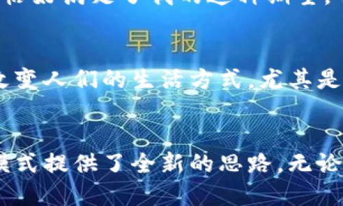 微宝区块链是一种新兴的区块链技术，旨在为用户提供更加安全、透明和高效的交易和数据管理解决方案。区块链技术的核心在于去中心化、不可篡改和可追溯，这些特性使得微宝区块链在金融、供应链、医疗、物流等众多领域展现出巨大的潜力。

微宝区块链的基本原理
微宝区块链的基本原理与传统区块链相似，其核心是一个去中心化的分布式账本，每个用户都可以在这个链上记录、验证和分享信息。所有的交易和数据被打包成一个个的区块，通过加密算法和共识机制，使得区块链上的数据公开透明，任何人都可以通过区块链浏览器查看相关交易。

微宝区块链的优势
微宝区块链的最大优势在于其安全性和可靠性。由于数据被分散保存在不同的节点上，即使某个节点出现故障，其他节点的数据依然存在，从而保证了信息的连续性。此外，数据一旦写入区块链后便无法更改，从而避免了人为篡改的信息风险。

应用场景
微宝区块链的应用场景相当广泛。比如在金融领域，微宝区块链可以用于跨境支付和清算，减少了中介机构的参与，从而降低了成本和时间。在物流行业，微宝区块链可以追踪产品的运输过程，提高了透明度和效率。无论是企业还是个人，都能从微宝区块链带来的便利中获益。

个人感受与思考
我小时候对科技的探索便充满了好奇，记得那时候常常幻想如何可以在不见面的情况下与人进行交易。如今，微宝区块链的出现恰好满足了我的这种期望。它为不同国家和地区之间的商业交易提供了更加便捷的解决方案，也让我对未来的金融科技产生了浓厚的兴趣。

未来展望
随着区块链技术的不断发展，微宝区块链将有可能在更多领域落地应用。我们有理由相信，在不久的将来，微宝区块链将会彻底改变人们的生活方式，尤其是在数据安全、隐私保护等方面，将会取得重大进展。

总结
总之，微宝区块链作为一种创新的技术，正在不断推动各个行业的发展。它不仅提升了信息的透明度和安全性，还为未来的商业模式提供了全新的思路。无论你是普通用户还是企业决策者，了解和掌握微宝区块链的运用都将成为必不可少的技能。