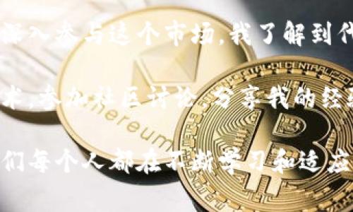 在加密货币和区块链的世界中，丢失了代币（token）可能是一个让人非常沮丧的经验。如果你发现自己在这种情况下，这里有一些步骤和建议，帮助你处理这个问题。

1. 确认丢失的代币
首先，请确保你确实丢失了你的代币。有时候，这可能只是因为你没有正确地查看钱包，或者由于网络延迟导致交易没有及时更新。在不同的区块链浏览器上查找你的代币地址，看是否能够找到你的合约地址和代币余额。

2. 找到备份选项
如果你丢失的代币是存储在一个软件钱包或硬件钱包中，你可能需要查看是否有备份。大部分钱包应用都会建议用户保留密钥或助记词的备份。如果你有这些信息，通常可以通过恢复钱包的方式找回你的代币。

3. 联系支持团队
如果你使用的是某个交易所或者钱包服务，可以尝试联系他们的技术支持。很多时候，他们可以通过内部记录帮助你找回丢失的代币。请确保提供尽可能多的信息，例如你的账户信息和交易记录。

4. 检查网络状态
在区块链上，网络状态可能会影响你的交易。如果网络繁忙，交易可能会延迟，相应地，代币的转移也会受到影响。你可以在相关的区块链浏览器上查看交易的状态，确认是否已经成功完成。

5. 学习安全知识
这一点可能不直接帮助你找回丢失的代币，但非常重要。随着区块链和加密货币的普及，了解如何保护自己的资产变得愈加重要。确保使用强密码，启用双重验证，并定期更新你的安全设置。

6. 未来的防范措施
在经历一次丢失代币的烦恼后，设立防范措施十分重要。考虑将资产分散存储在不同的钱包中，以减少某一处损失的风险。此外，务必定期备份你的钱包，确保在需要时可以快速恢复。

个性化观点与经历
回想起我第一次接触加密货币的时刻，那时候我充满了好奇和兴奋，没多久就开始实验各种不同的钱包和交易平台。然而，随着深入参与这个市场，我了解到代币安全的重要性。有一次，我过于自信，没备份助记词，结果最后损失了一些小额代币。那一刻的沮丧是我至今难以忘怀的经历。

在这一领域，对许多人来说，丢失代币不仅仅是经济损失，更是对个人技术和判断力的一种考验。我开始更深入地学习区块链技术，参加社区讨论，分享我的经验和教训，因此我希望通过以上这些建议，能帮助更多的人避免类似的悲剧。

总之，把代币丢失的事件视为一个学习的机会，帮助你成长为一个更有经验的投资者。在这个充满机遇与挑战的加密世界中，我们每个人都在不断学习和适应，只要我们保持警惕，就能够在未来避免更多的损失。