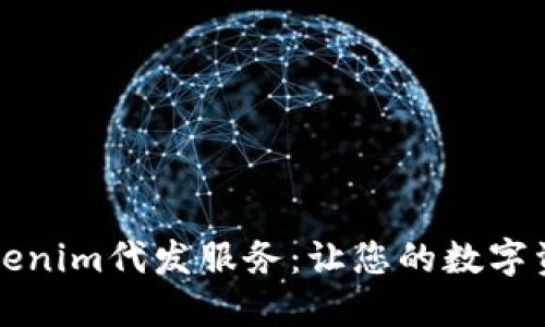 深度揭秘Tokenim代发服务：让您的数字资产流转无阻