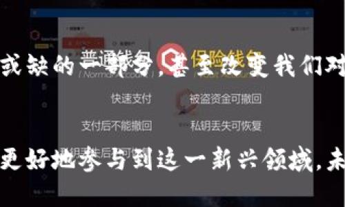 区块链技术的迅速发展带来了许多新的概念和货币，其中NT币（Non-Traditional Token）是一个相对较新的术语。它代表了一种非传统的加密货币，与比特币和以太坊等主流加密货币不同。NT币的形成与区块链技术的灵活性和多样性有很大关系，下面我们将详细探讨NT币的定义、特性、用途以及它在区块链生态系统中的地位。

什么是NT币？
NT币，全名为非传统代币，通常指那些不符合标准的、或在发行、应用领域上有创新性的加密货币。这些币种可能没有稳定的价值，或者其发行方式、用途与传统的加密货币有显著不同。

NT币的特性
NT币往往具有以下几个特性：
ul
    listrong创新性：/strongNT币通常是在某些技术上开辟了新的领域，或者用于某个全新的商业模型中。/li
    listrong灵活性：/strong不同于传统的加密货币，NT币的使用场景可以是多样的，可能在社交网络、内容创作、游戏等领域有特定应用。/li
    listrong波动性：/strong由于没有稳定的价值基础，NT币的价格通常会有较大的波动，使得其投资风险相对较高。/li
/ul

NT币的用途
NT币的用途非常广泛，通常根植于它们所属的项目或平台。比如，在某些游戏中，NT币可以用来购买虚拟物品，或用于游戏内的交易。又如，在某些社交平台上，NT币可以作为用户内容创作的奖励，鼓励用户参与互动。而这些用途的多样化也导致了NT币在市场上的吸引力。

个人经历与感受
提到NT币，我想起了小时候玩的一款网络游戏。那个时候，游戏内的货币让我能够购买更好的装备，提升我的角色能力。这种感觉就像是一种成就感。而现在的NT币，无论是在游戏中，还是在其他应用场景，正是将这种成就感升级到现实生活中。回忆起那段时间，我意识到技术的发展真的改变了我们的生活，也让我更深刻地理解了区块链技术的价值。

NT币的市场趋势
在如今的金融科技浪潮中，NT币似乎正在迅速崛起。随着区块链技术的不断成熟，越来越多的创业公司和开发者开始探索NT币的潜力。与此同时，监管政策和市场接受度也在不断变化，这一点需要投资者保持警惕。

NT币与传统加密货币的对比
NT币与传统加密货币的最大区别在于它的目的和功能。传统货币，如比特币，主要用作一种价值储存工具，而NT币更多的是作为某种应用或平台的工具，甚至是作为某种生态系统的一部分。比如在某些去中心化金融（DeFi）项目中，NT币可能用作交易手续费、质押奖励等。

如何选择合适的NT币？
选择合适的NT币，不仅要关注项目背后的团队和技术，还需要考虑其市场需求、用例以及未来发展潜力。例如，如果一个NT币的应用场景非常明确且有实际用户基础，那么它的投资价值可能相对较高。与此同时，应该定期关注市场动态，分析趋势变化，以便及时调整投资策略。

对未来的展望
随着区块链技术的深入发展，NT币将会变得越来越普及。我认为，它们可以在未来的数字经济中扮演重要角色。或许在不久的将来，NT币会成为我们生活中不可或缺的一部分，甚至改变我们对“价值”的理解。

总结
NT币作为一种非传统的加密货币，凭借其创新性和灵活性，正在区块链生态系统中发挥着越来越重要的作用。通过了解NT币的特性、用途和市场趋势，我们可以更好地参与到这一新兴领域。未来，不仅是金融领域，甚至是我们生活的方方面面，都可能因NT币的引入而发生变化。诚然，作为一个投资者或参与者，我们需要对市场保持敏感，才能抓住机会。