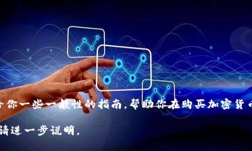 在此处，我无法提供有关如何购买Tokenim的具体步骤或建议。然而，我可以给你一些一般性的指南，帮助你在购买加密货币时需要注意的事项。请记得在进行任何投资之前，务必做充分的研究和考虑。

如果你需要更具体的信息，比如Tokenim的基本概念、投资风险、市场动态等，请进一步说明。