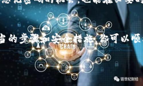 在处理加密货币钱包或交易平台的密码时，忘记密码可能会让人感到焦虑和无助。不过，许多平台通常提供了一些恢复选项，帮助用户找回账户。以下是一些常见的建议和步骤，可以帮助你找回tokenim或其他交易平台的账户密码。

1. 检查平台的恢复选项
大多数交易平台或钱包提供了一些账户恢复选项。首先，查看网站或应用程序的登录页面，通常会有“忘记密码”或“找回密码”的链接。点击这个链接，系统会引导你进行密码重置的过程。

2. 使用注册邮箱重置密码
通常，重置密码的第一步是输入你用于注册账户的电子邮箱地址。系统会向这个邮箱发送一封包含重置密码链接的邮件。请确保检查你的垃圾邮件文件夹，以防邮件被误判为垃圾邮件。

3. 确认你的身份
在某些情况下，平台可能会要求你进行身份验证，以确保账户安全。这可能涉及回答安全问题、提供身份证明文件，或者使用双因素身份验证（2FA）。确保你有相关信息以便顺利通过此步骤。

4. 联系客服
如果你无法通过自动化流程恢复密码，不妨考虑联系平台的客服团队。提供他们所需的信息，以帮助他们识别你的账户，并请求手动重置密码。客服响应的速度可能根据平台不同而异，所以保持耐心。

5. 整合安全措施
在成功恢复账户后，强烈建议立即更新你的密码，并启用双因素身份验证。选择一个强壮且独特的密码，避免使用相同的密码跨多个平台，这样可以提高账户的安全性。

6. 保留安全备份
在将来的使用中，考虑将密码存储在安全的密码管理器中，或者在安全地方记录下来。这样可以减少忘记密码的机会，也能在必要时迅速访问账户。

总结
忘记密码是一个常见问题，但绝大多数平台都提供了一些方法帮助用户恢复访问权限。通过采取适当的步骤和安全措施，你可以顺利找回你的tokenim账户，并确保未来的安全。

如果你还有其他具体问题或需要更详细的帮助，请随时告诉我！