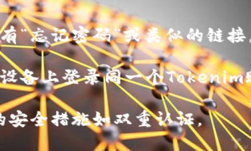 要登录Tokenim钱包，请按照以下步骤操作：

步骤一：下载Tokenim钱包
首先，确保你的设备上安装了Tokenim钱包应用。如果你还没有下载，可以在应用商店（如Apple App Store或Google Play Store）搜索“Tokenim”并下载安装。

步骤二：选择登录选项
打开应用后，在主界面上，你会看到“登录”或“进入钱包”的选项。点击它以进入登录页面。

步骤三：输入账号信息
在登录页面，你需要输入你的账号信息。这通常包括你的电子邮件地址和密码。确保输入的信息是正确的，因为任何错误都会导致登录失败。

步骤四：验证身份
根据Tokenim钱包的安全设置，你可能需要进行身份验证，例如输入验证码或使用双重认证。如果需要，请根据提示完成验证步骤。

步骤五：访问你的钱包
一旦你成功登录，就可以进入你的Tokenim钱包，查看余额，进行交易等操作了。

常见问题
strong如果我忘记密码怎么办？/strongbr在登录页面上，通常会有“忘记密码”或类似的链接。点击这个链接，按照提示重置密码。

strong我能否在多个设备上登录？/strongbr是的，你可以在多个设备上登录同一个Tokenim账号，但请确保每次登录都遵循安全协议。

请注意，为了保护你的资产安全，请务必选用强密码，并启用额外的安全措施如双重认证。