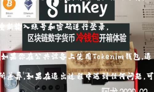 要退出Tokenim钱包的账号，通常可以按照以下步骤进行。请注意，具体步骤可能会因版本和平台（如手机应用、桌面应用等）的不同而有所差异。

步骤一：打开Tokenim钱包
首先，确保你已经打开了Tokenim钱包的应用程序。在主界面上，你应该能看到你的账户信息和相关功能。

步骤二：导航到账户设置
在应用首页，通常会有一个“账户”或“设置”的图标。点击该图标，进入账户设置页面。

步骤三：找到退出账号选项
在账户设置中，查找有关“退出登录”或“注销”的选项。这个选项可能在“安全”或“隐私”设置中。

步骤四：确认退出
点击“退出登录”后，系统可能会要求你进行身份验证，确保是你本人在操作。完成身份验证后，再次确认你的选择。

步骤五：完成退出
一旦确认，系统将会退出你的账号。你会被转回到登录界面，提示你可以重新输入账号和密码进行登录。

注意事项
退出账户后，建议你清除应用程序的缓存，以保护你的隐私和安全。此外，如果你在公共设备上使用Tokenim钱包，退出后一定要及时清理浏览历史记录。确保没有人能访问到你的账号信息。

如果你在不同平台上使用Tokenim钱包，实际界面或操作步骤可能会有所差异。如果在退出过程中遇到任何问题，可以查阅官方的帮助文档或联系客服寻求支持。