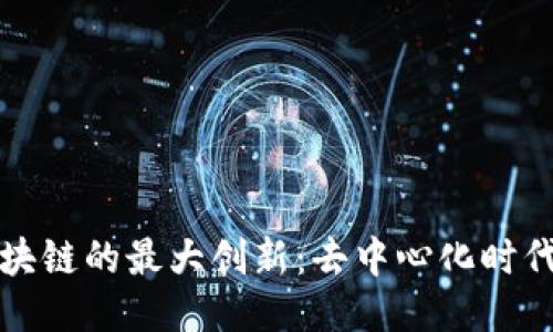 揭秘区块链的最大创新：去中心化时代的到来