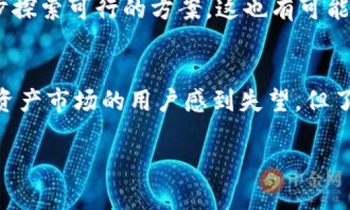 在国内，申请 TokenIM 可能会面临一些困难，主要是由于以下几个因素造成的。我将从不同的方面进行详细分析：

政策环境
中国的金融监管政策一直以来都比较严格，尤其是在加密货币和区块链技术的应用上。由于 TokenIM 是一个与加密资产相关的平台，国内的监管机构对这类企业可能没有开放的态度。正因如此，很多用户在申请时会发现无法顺利注册。

市场需求
尽管国内对加密资产的需求很高，很多人对比特币、以太坊等数字货币充满热情，但由于监管的不确定性，许多相关平台选择不在中国市场运营。TokenIM 可能也因此在国内没有推广或者申请通道，这造成了用户无法顺利申请的问题。

技术限制
有些平台为了保护用户的资金安全和隐私，会对某些国家和地区的 IP 地址进行限制。TokenIM 作为一个国际平台，可能会出于安全和合规性的考虑，限制中国大陆用户的注册。这一点在多个国际化产品中已经表现得比较明显。

用户教育与支持
TokenIM 可能需要用户掌握一定的加密货币知识和操作技能，而在国内市场，由于尚未普及相应的知识，很多用户在申请和使用时会遇到障碍。这种情况下，平台也可能会决定暂时不在中国开放申请，以避免用户在使用过程中产生负面体验。

个人经历
我曾经也对加密货币产生过浓厚的兴趣，尝试过多种平台。当时很想使用一些国际平台，比如 TokenIM，但总是因为种种限制与政策障碍无法顺利申请。这让我感到沮丧，但我也从中意识到了加密货币市场的一些复杂性和不确定性。这种经历让我更加理解加密行业的风险，尤其是面对政策不稳的环境时。

未来的可能性
虽然目前在国内申请 TokenIM 有诸多不便，但未来随着政策的成熟和市场的开放，或许会出现更多的机会。各国在加密货币的监管上也在逐步探索可行的方案，这也有可能促使一些平台在未来重新审视中国市场。

总结
总结来说，TokenIM 在国内无法申请的原因主要集中在政策环境、市场需求、技术限制、用户教育等多个方面。尽管这可能让很多希望参与加密资产市场的用户感到失望，但了解这些限制背后的原因，相信我们能够更加理性地看待加密资产的投资机会和风险，同时，也可以期待未来的市场变化为我们带来新的可能性。

希望以上分析能够帮助你更好地理解 TokenIM 在国内无法申请的原因。如果有其他相关问题，欢迎随时讨论！