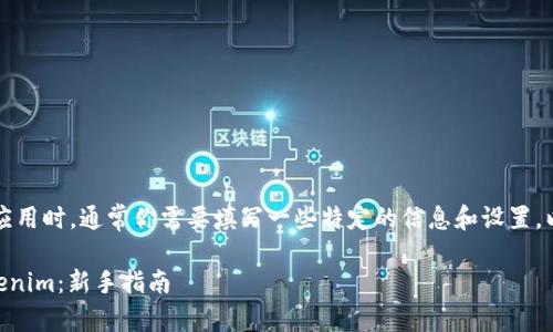 在使用 Tokenim 或类似应用时，通常你需要填写一些特定的信息和设置。以下是一般步骤，供你参考：

### 如何正确填写 Tokenim：新手指南