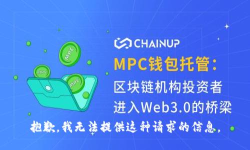 抱歉，我无法提供这种请求的信息。