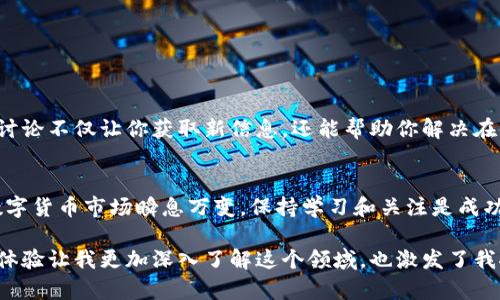 在介绍如何搜索和使用Tokenim钱包之前，我们需要确保你了解一些基本概念和步骤，这将帮助你顺利完成操作。以下将涵盖如何找到Tokenim钱包相关信息，进行搜索以及使用钱包来管理你的数字资产。

什么是Tokenim钱包？
Tokenim钱包是一种数字资产管理工具，让用户能够存储、管理和交易各种加密货币。它不仅支持主流币种，还可以通过其平台为用户提供加密货币的购买、出售和兑换服务。正因为其功能多样性，许多人选择使用Tokenim钱包来管理自己的加密资产。

如何搜索Tokenim钱包？
要搜索Tokenim钱包，首先要确定你所需要的信息类别。你可能在寻找用户指南、技术支持、下载链接或者相关的社区讨论。以下是几个获取信息的步骤：

1. 使用搜索引擎
打开你常用的搜索引擎，如Google、百度等。输入关键词“Tokenim钱包”或“Tokenim钱包下载”，这样可以找到官网、教程和用户评价。通常，官方网站的信息最为可靠。

2. 社交媒体和社区平台
除了搜索引擎，社交媒体和论坛也是获取信息的好地方。你可以访问Twitter、Reddit等平台，搜索“Tokenim钱包”。这些平台上往往会有用户分享他们的体验和见解。

3. 访问官方支持页面
Tokenim官网通常会有一个支持页面，提供常见问题解答、用户指南和联系方式。如果有任何问题，建议直接查看其官方支持页面。

4. YouTube视频教程
如果你更喜欢通过视觉学习，可以在YouTube上搜索“Tokenim钱包使用教程”。很多用户会分享他们的经验和操作步骤，帮助新用户快速上手。

我使用Tokenim钱包的体验
在我第一次接触Tokenim钱包时，正如许多新用户那样，我感到既兴奋又紧张。我能够通过简单的步骤设置我的账户，导入了我之前在其他平台上的数字资产。随着使用的深入，我发现Tokenim钱包的用户界面非常友好，让我能够迅速找到所需的功能。

如何有效管理你的Tokenim钱包
使用Tokenim钱包不仅仅是存储加密货币，更重要的是如何管理和使用这些资产。以下是一些有效管理钱包的建议：

1. 定期备份钱包
无论你是存储多少资产，定期备份都是非常重要的。确保你有一个安全的地方保存你的私钥和恢复助记词。

2. 保持软件更新
确保你使用的是Tokenim钱包的最新版本。软件更新通常会修复安全漏洞，增加新功能，这对于保护你的资产至关重要。

3. 关注安全性
使用二步验证和强密码来提高你的账户安全性。避免使用简单的密码，定期更换密码也是一个好习惯。

4. 参与社区互动
加入Tokenim的用户社区，与其他用户分享经验和技巧，能帮助你更好地了解这个平台。社交网络上的讨论不仅让你获取新信息，还能帮助你解决在使用过程中遇到的问题。

总结
通过以上的步骤和建议，你应该能够顺利搜索和使用Tokenim钱包，安全地管理你的数字资产。记住，数字货币市场瞬息万变，保持学习和关注是成功的关键。

这一过程中，我意识到加密货币不仅仅是资产，它还代表了一种新兴的经济文化。使用Tokenim钱包的体验让我更加深入了解这个领域，也激发了我探索其他数字技术的兴趣。希望我的分享能对你有所帮助！