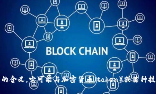 “Tokenim”可能是一个特定的术语，但没有更多的上下文我无法准确理解它的含义。它可能与加密货币（token）或某种技术有关，如果您可以提供更多信息或背景，我将更好地理解和回答您的问题。