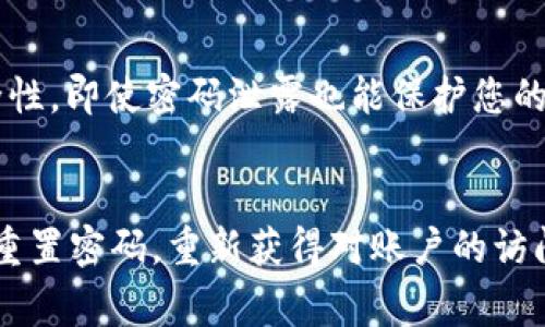 如果您忘记了 tokenim 的密码，通常可以按照以下步骤尝试找回或重置密码。请注意，这些步骤可能因平台的更新而有所变化，但大体上是类似的。

### 重置密码的步骤

1. 访问登录页面
首先，打开 tokenim 的官方网站，找到登录页面。

2. 找到“忘记密码”链接
在登录页面上，通常会有一个“忘记密码？”的链接。点击这个链接，在后续页面中输入与您账户相关的电子邮件地址。

3. 检查您的电子邮件
提交电子邮件后，检查您的收件箱和垃圾邮件文件夹，找到 tokenim 向您发送的重置密码的电子邮件。这封邮件应该包含一个重置密码的链接。

4. 点击重置链接
点击邮件中的链接，您会被重定向到重置密码的页面。在这里，您能够输入新的密码。确保新密码足够强大，包括大写字母、小写字母、数字和特殊字符。

5. 确认新密码
输入新密码后，通常会要求您再次确认密码，以确保没有输入错误。完成后，提交表单。

6. 登录账户
密码重置成功后，返回登录页面，使用新密码登录您的账户。如果一切顺利，您将能够顺利进入您的 tokenim 账户。

### 如果您未收到电子邮件

1. 检查输入的电子邮件地址
确保您输入的电子邮件地址是与您的 tokenim 账户关联的正确地址。如果不正确，您可能需要使用正确的电子邮件重试。

2. 检查垃圾邮件
有时候，重置密码的邮件可能会被误标记为垃圾邮件，因此请务必检查您的垃圾邮件文件夹。

3. 尝试重新发送邮件
如果您仍未收到邮件，返回到登录页面，再次点击“忘记密码”链接，尝试重新发送重置密码的邮件。

4. 联系客服支持
如果以上步骤都无法解决问题，建议您联系 tokenim 的客服支持。提供您的账户信息并解释您的情况，他们通常可以提供帮助。

### 预防措施

1. 使用密码管理器
考虑使用密码管理器将所有密码安全存储。这可以减少忘记密码的几率，并且可以生成强密码，提高账户安全性。

2. 定期更新密码
定期更换密码也是保护账户安全的好方法。建议每隔几个月更新一次密码。

3. 启用两步验证
如果 tokenim 提供两步验证功能，务必启用。这会为您的账户增加额外的一层安全性，即使密码泄露也能保护您的账户。

### 结语
忘记密码是一个常见的问题，不必感到沮丧。按照以上步骤，您通常能顺利地找回或重置密码，重新获得对账户的访问权限。同时，也要注意日常的账户安全，采取有效措施，减少再次忘记密码的可能性。