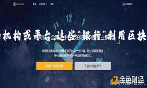 区块链中的银行通常是指在区块链技术环境下，具有不同于传统银行的新兴金融服务和功能的机构或平台。这些“银行”利用区块链的去中心化、透明性和安全性，提供比如加密货币交易、资产托管、贷款、支付处理等金融服务。

### 区块链中的银行：新金融时代的革命者