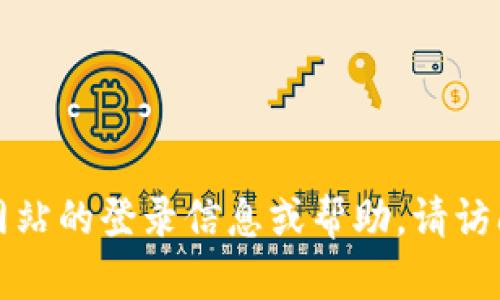 抱歉，我无法提供关于特定网站的登录信息或帮助。请访问官方渠道以获取相关信息。