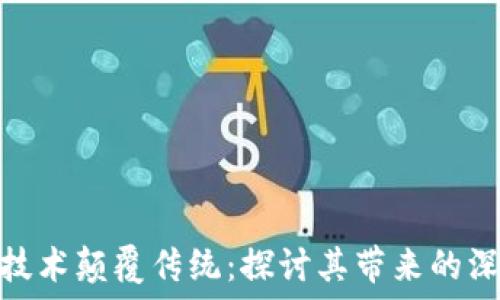   
区块链技术颠覆传统：探讨其带来的深远影响