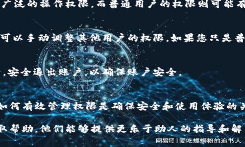 在TokenIM中查看权限的方法通常涉及到几个步骤，以下是详细的指南：

### 访问TokenIM平台
首先，您需要访问TokenIM的官方网站或通过其移动应用程序登录您的账户。确保您使用的是最新版本的应用程序，以便获取最新的功能和界面。

### 登录您的账户
在TokenIM的主页上，输入您的账号信息进行登录。如果您尚未注册，请先创建一个新账户。登录后，您将进入用户的主界面。

### 找到权限设置
一旦进入用户主界面，您需要查找与“设置”或“账户管理”相关的选项。通常，在界面的右上角或侧边栏中会有一个设置图标，点击它。

### 查看权限信息
在设置页面中，寻找“权限管理”或“安全设置”的选项。这里通常会列出您的账户权限，如可以访问的功能、操作限制等。如果您的账户有多种角色或权限，此处会展示出您当前的角色及其相关权限。

### 理解不同类型的权限
TokenIM可能会为不同用户提供不同的权限级别。例如，管理员可能拥有更广泛的操作权限，而普通用户的权限则可能有限。确保您了解自己的角色和权限，以便更好地使用平台的功能。

### 更改权限设置（如适用）
根据您的账户类型，您可能能够更改某些权限设置。例如，如果您是管理员，可以手动调整其他用户的权限。如果您只是普通用户，您可能需要联系管理员来更改您的权限。

### 保存更改并退出
如果您对权限设置进行了修改，请确保保存所做的更改。在完成所有设置后，安全退出账户，以确保账户安全。

### 总结
查看TokenIM中的权限主要通过用户设置界面进行。理解自己的权限以及如何有效管理权限是确保安全和使用体验的关键。

如果您在查看权限过程中遇到任何问题，可以咨询TokenIM的客户支持获取帮助。他们能够提供更乐于助人的指导和解决方案。