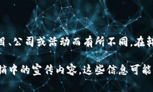 韩国区块链的广告语和口号并没有固定的统一体，它们可能因不同的项目、公司或活动而有所不同。在韩国，区块链行业的广告通常强调透明性、安全性、去中心化和创新等理念。

如果你需要具体的例子或详情，可能需要查询特定项目或公司在市场营销中的宣传内容。这些信息可能会在他们的官网、社交媒体或行业活动中找到。