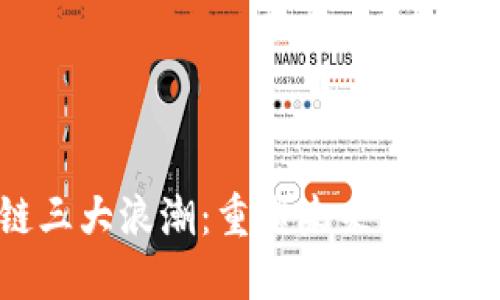 区块链三大浪潮：重塑未来的数字革命！